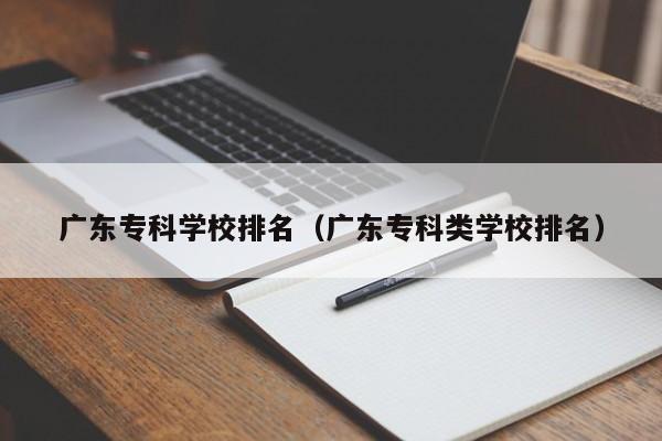 廣東專科學校排名（廣東?？祁悓W校排名）