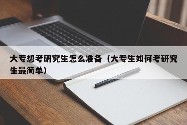 大專想考研究生怎么準(zhǔn)備（大專生如何考研究生最簡(jiǎn)單）圖2